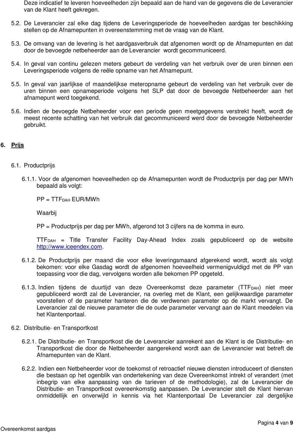 De omvang van de levering is het aardgasverbruik dat afgenomen wordt op de Afnamepunten en dat door de bevoegde netbeheerder aan de Leverancier wordt gecommuniceerd. 5.4.