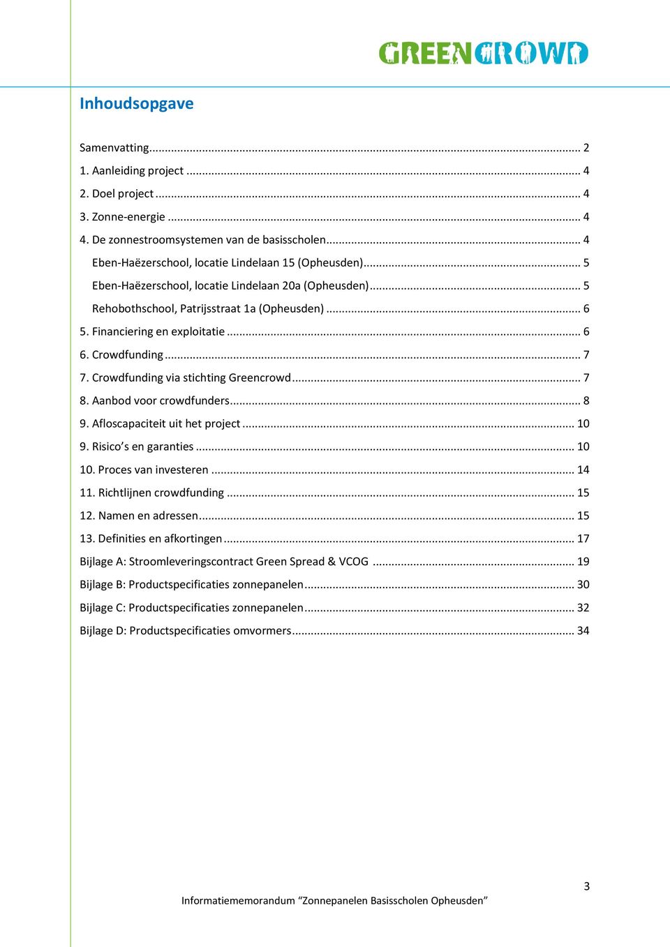 Financiering en exploitatie... 6 6. Crowdfunding... 7 7. Crowdfunding via stichting Greencrowd... 7 8. Aanbod voor crowdfunders... 8 9. Afloscapaciteit uit het project... 10 9. Risico s en garanties.