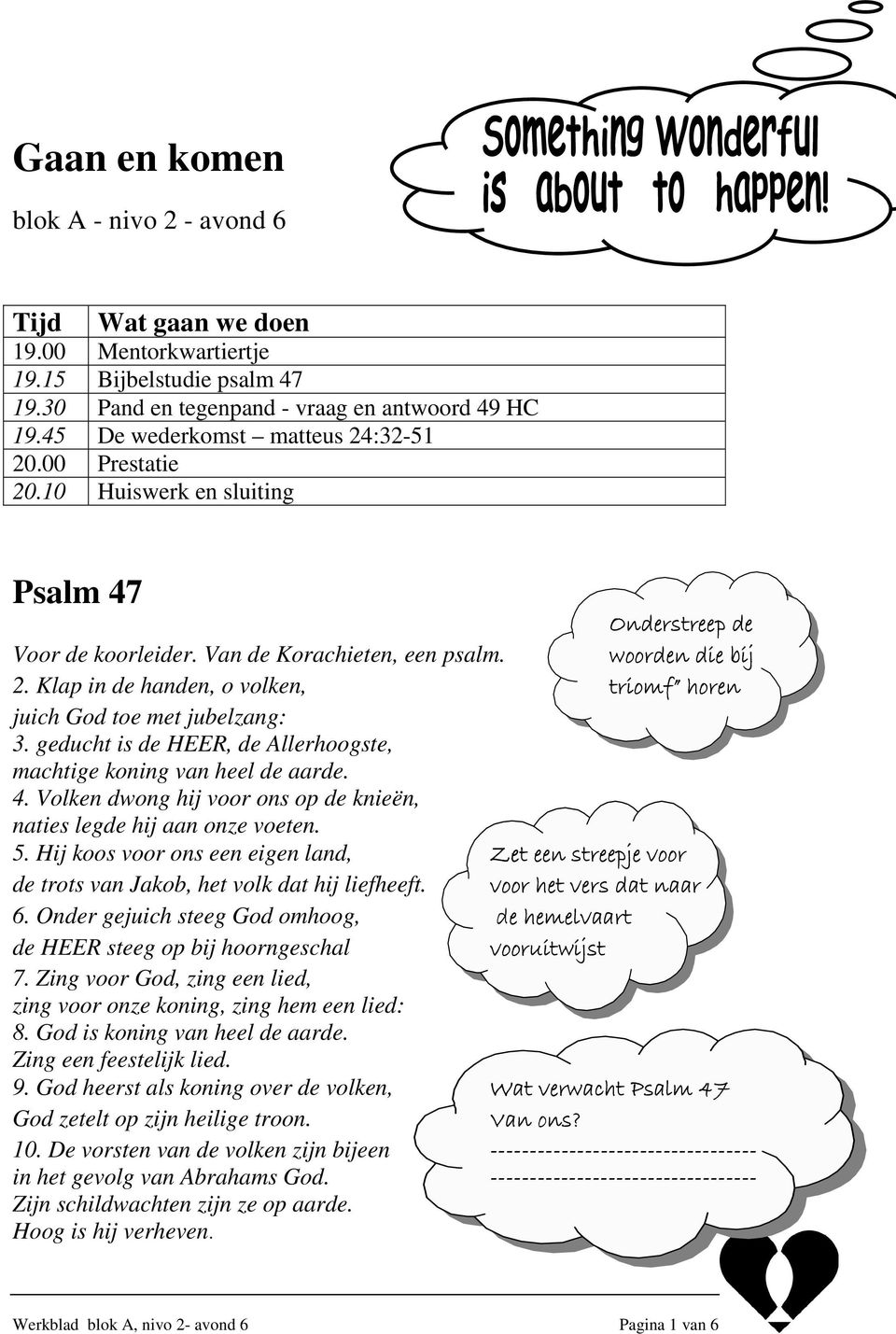 Klap in de handen, o volken, triomf horen juich God toe met jubelzang: 3. geducht is de HEER, de Allerhoogste, machtige koning van heel de aarde. 4.