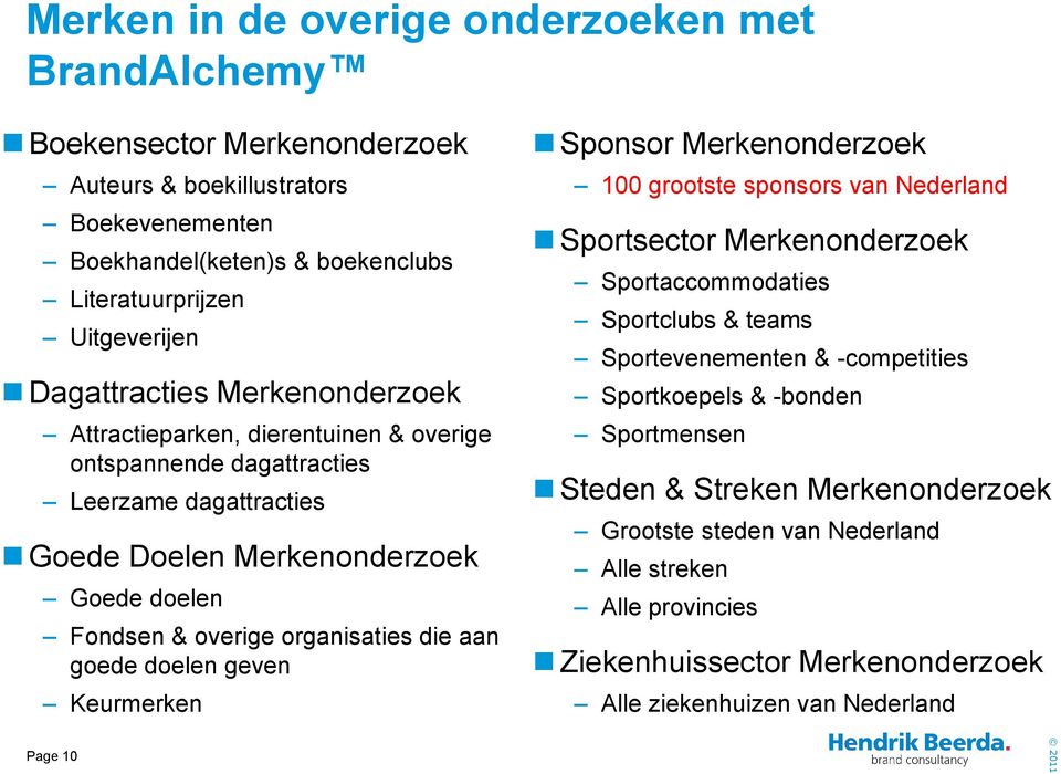 die aan goede doelen geven Keurmerken Sponsor Merkenonderzoek 100 grootste sponsors van Nederland Sportsector Merkenonderzoek Sportaccommodaties Sportclubs & teams Sportevenementen &