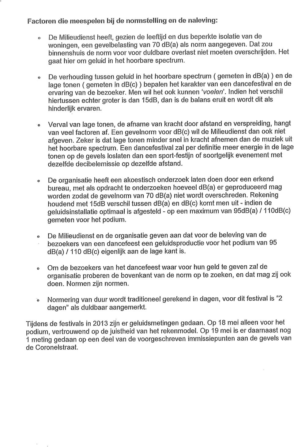 De verhouding tussen geluid in het hoorbare spectrum (gemeten in db(a)) en de lage tonen ( gemeten in db(c)) bepalen het karakter van een dancefestival en de ervaring van de bezoeker.