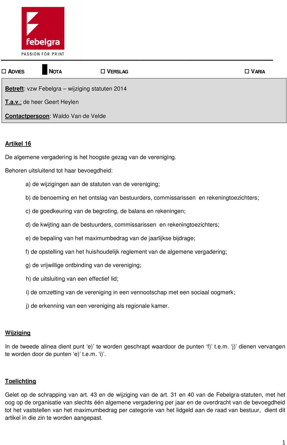 van de begroting, de balans en rekeningen; d) de kwijting aan de bestuurders, commissarissen en rekeningtoezichters; e) de bepaling van het maximumbedrag van de jaarlijkse bijdrage; f) de opstelling