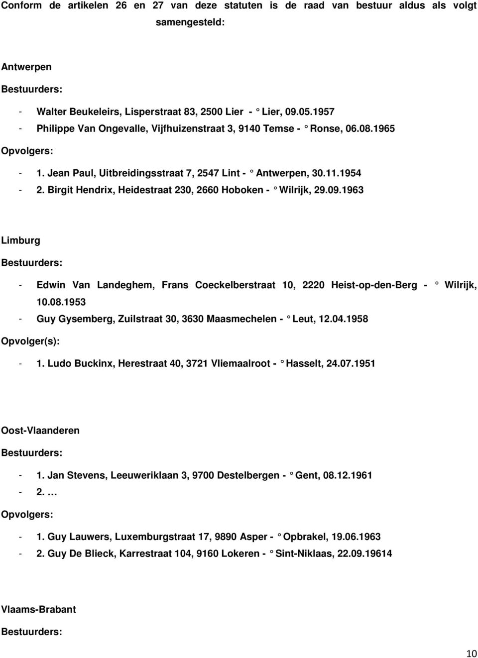 Birgit Hendrix, Heidestraat 230, 2660 Hoboken - Wilrijk, 29.09.1963 Limburg - Edwin Van Landeghem, Frans Coeckelberstraat 10, 2220 Heist-op-den-Berg - Wilrijk, 10.08.