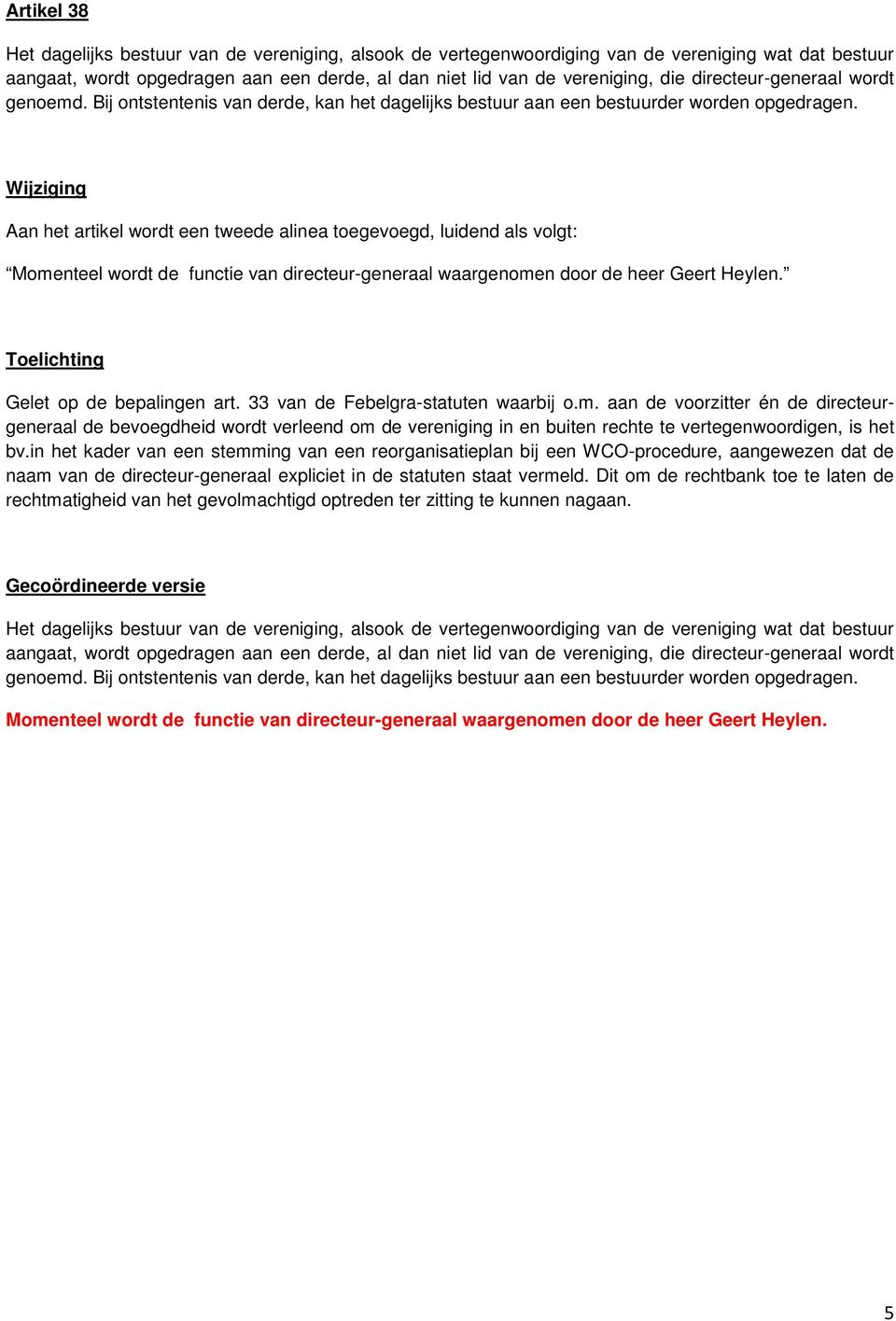 Wijziging Aan het artikel wordt een tweede alinea toegevoegd, luidend als volgt: Momenteel wordt de functie van directeur-generaal waargenomen door de heer Geert Heylen. Gelet op de bepalingen art.