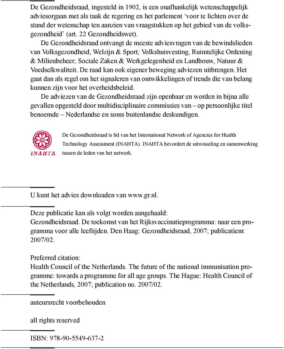 De Gezondheidsraad ontvangt de meeste adviesvragen van de bewindslieden van Volksgezondheid, Welzijn & Sport; Volkshuisvesting, Ruimtelijke Ordening & Milieubeheer; Sociale Zaken & Werkgelegenheid en