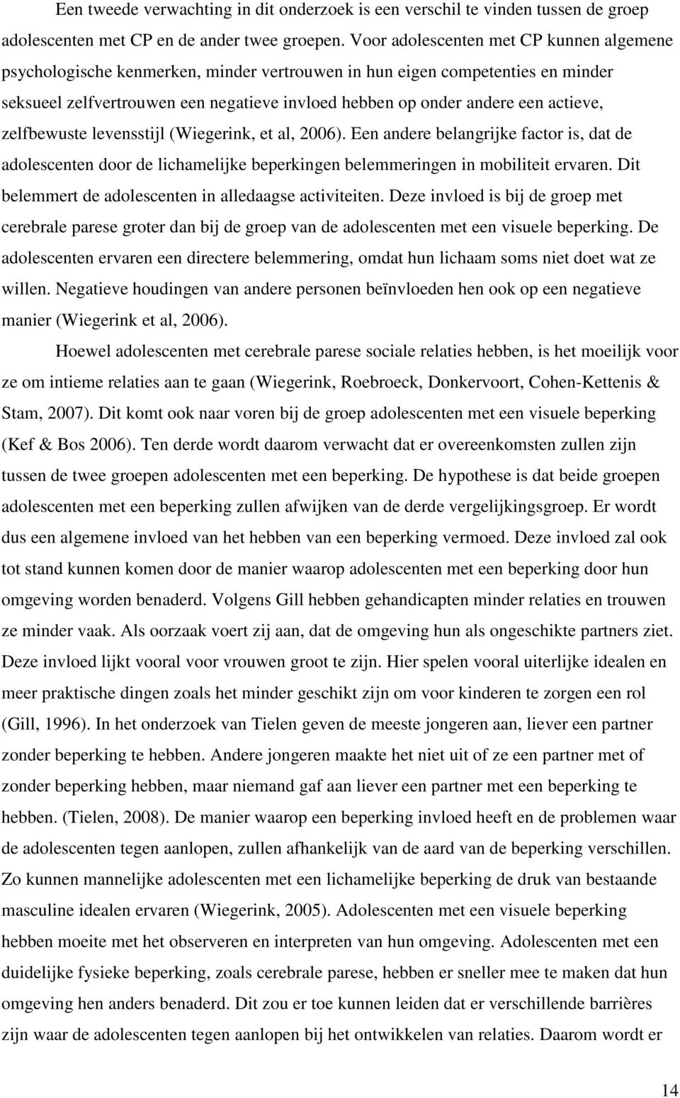 actieve, zelfbewuste levensstijl (Wiegerink, et al, 2006). Een andere belangrijke factor is, dat de adolescenten door de lichamelijke beperkingen belemmeringen in mobiliteit ervaren.