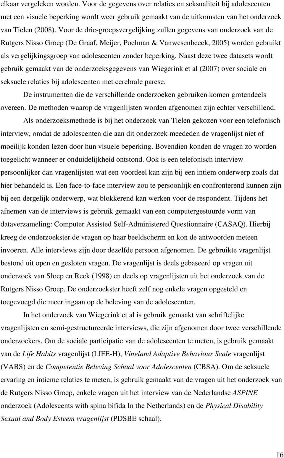 zonder beperking. Naast deze twee datasets wordt gebruik gemaakt van de onderzoeksgegevens van Wiegerink et al (2007) over sociale en seksuele relaties bij adolescenten met cerebrale parese.