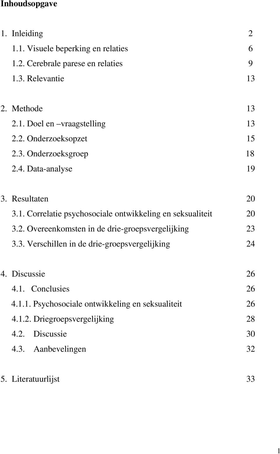 3. Verschillen in de drie-groepsvergelijking 24 4. Discussie 26 4.1. Conclusies 26 4.1.1. Psychosociale ontwikkeling en seksualiteit 26 4.1.2. Driegroepsvergelijking 28 4.