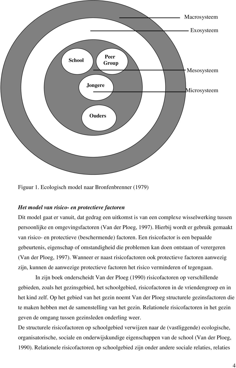 omgevingsfactoren (Van der Ploeg, 1997). Hierbij wordt er gebruik gemaakt van risico- en protectieve (beschermende) factoren.