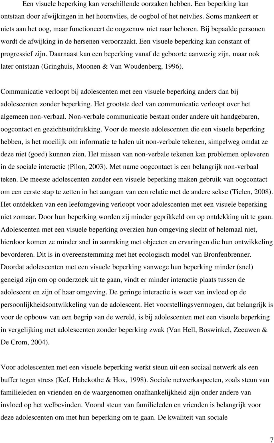 Een visuele beperking kan constant of progressief zijn. Daarnaast kan een beperking vanaf de geboorte aanwezig zijn, maar ook later ontstaan (Gringhuis, Moonen & Van Woudenberg, 1996).