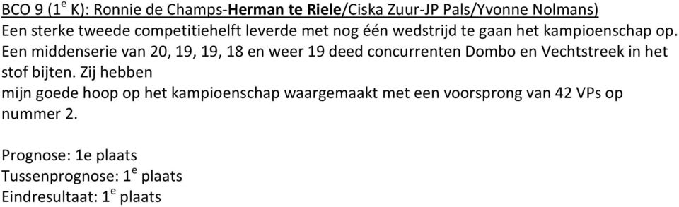 Een middenserie van 20, 19, 19, 18 en weer 19 deed concurrenten Dombo en Vechtstreek in het stof bijten.