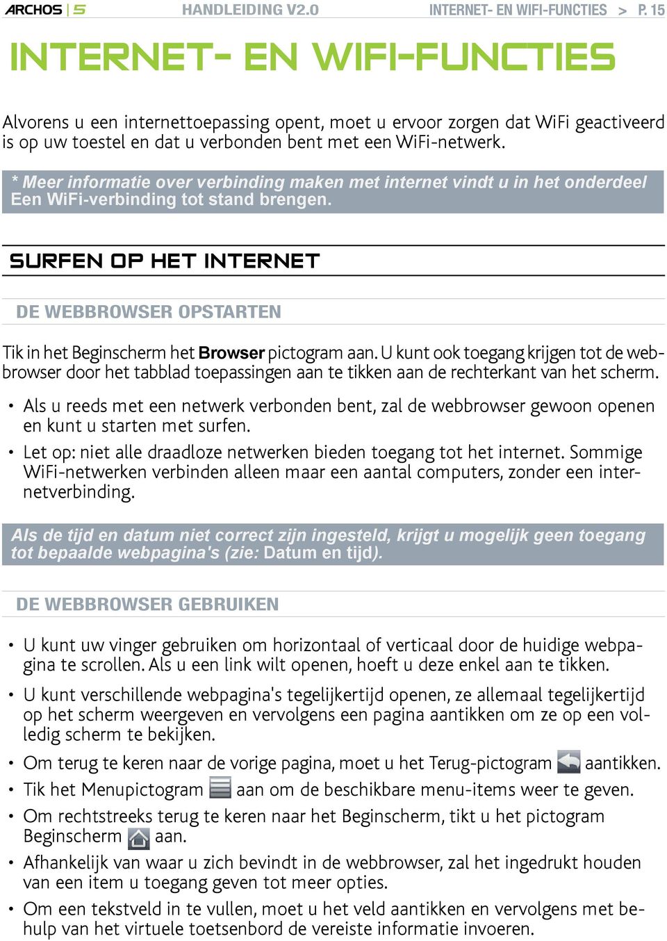 * Meer informatie over verbinding maken met internet vindt u in het onderdeel Een WiFi-verbinding tot stand brengen.