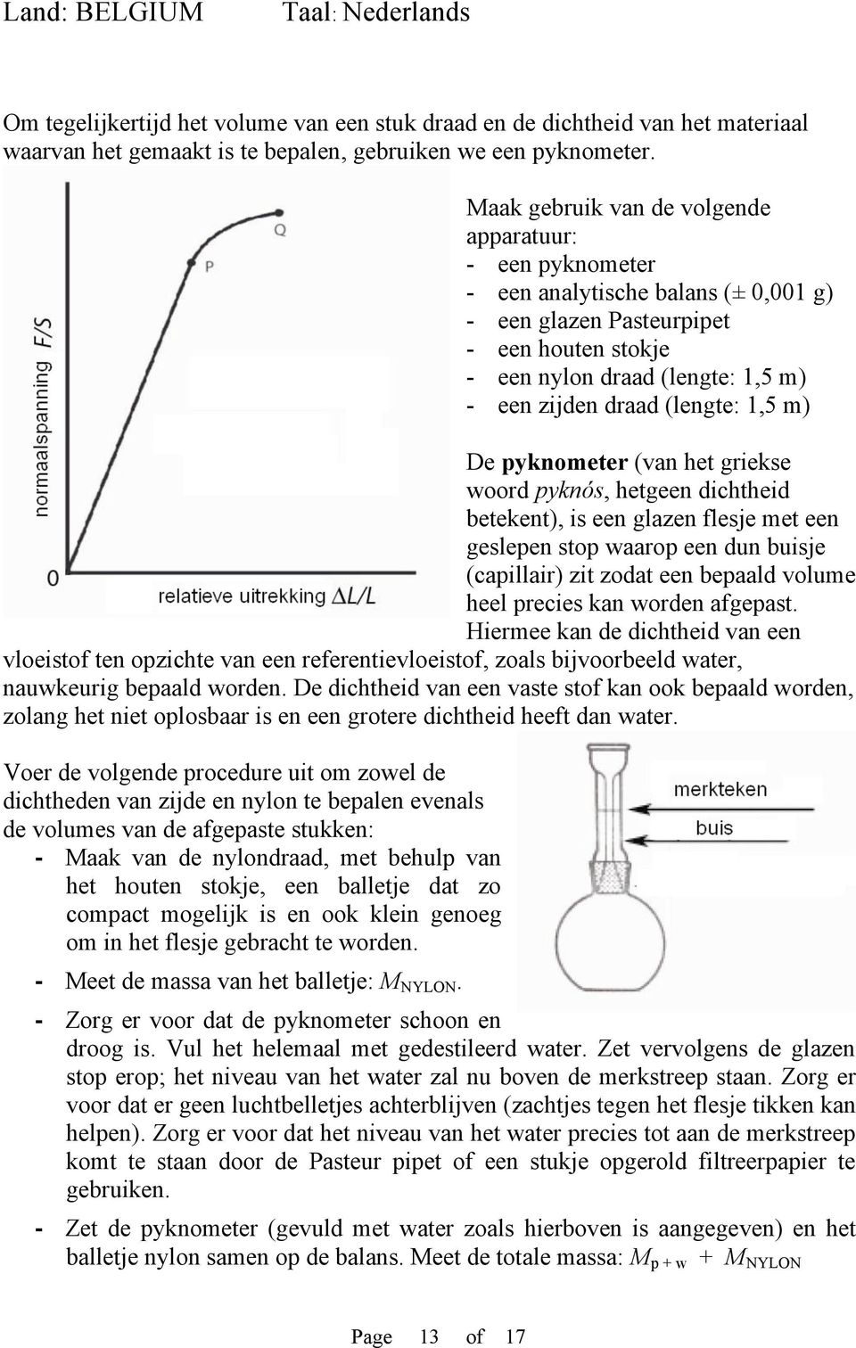 (lengte: 1,5 m) De pyknometer (van het griekse woord pyknós, hetgeen dichtheid betekent), is een glazen flesje met een geslepen stop waarop een dun buisje (capillair) zit zodat een bepaald volume