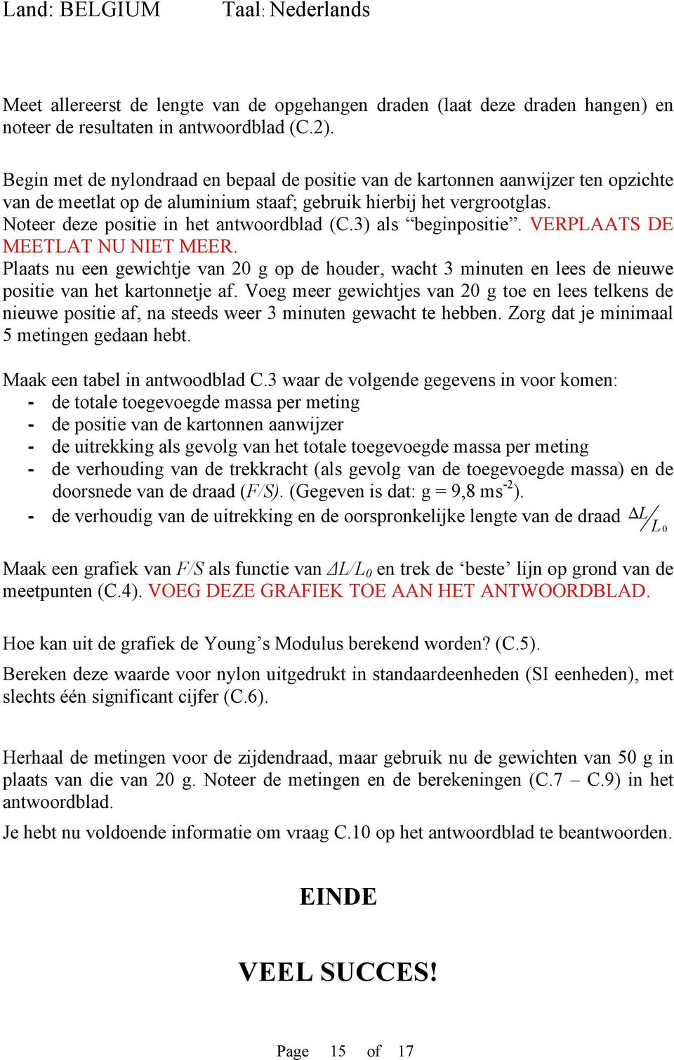 3) als beginpositie. VERPLAATS DE MEETLAT NU NIET MEER. Plaats nu een gewichtje van 20 g op de houder, wacht 3 minuten en lees de nieuwe positie van het kartonnetje af.