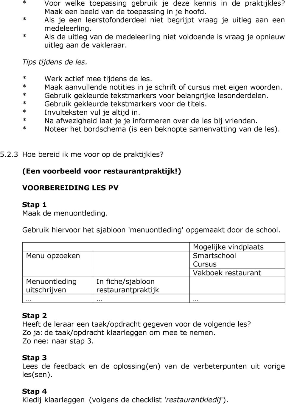 * Maak aanvullende notities in je schrift of cursus met eigen woorden. * Gebruik gekleurde tekstmarkers voor belangrijke lesonderdelen. * Gebruik gekleurde tekstmarkers voor de titels.