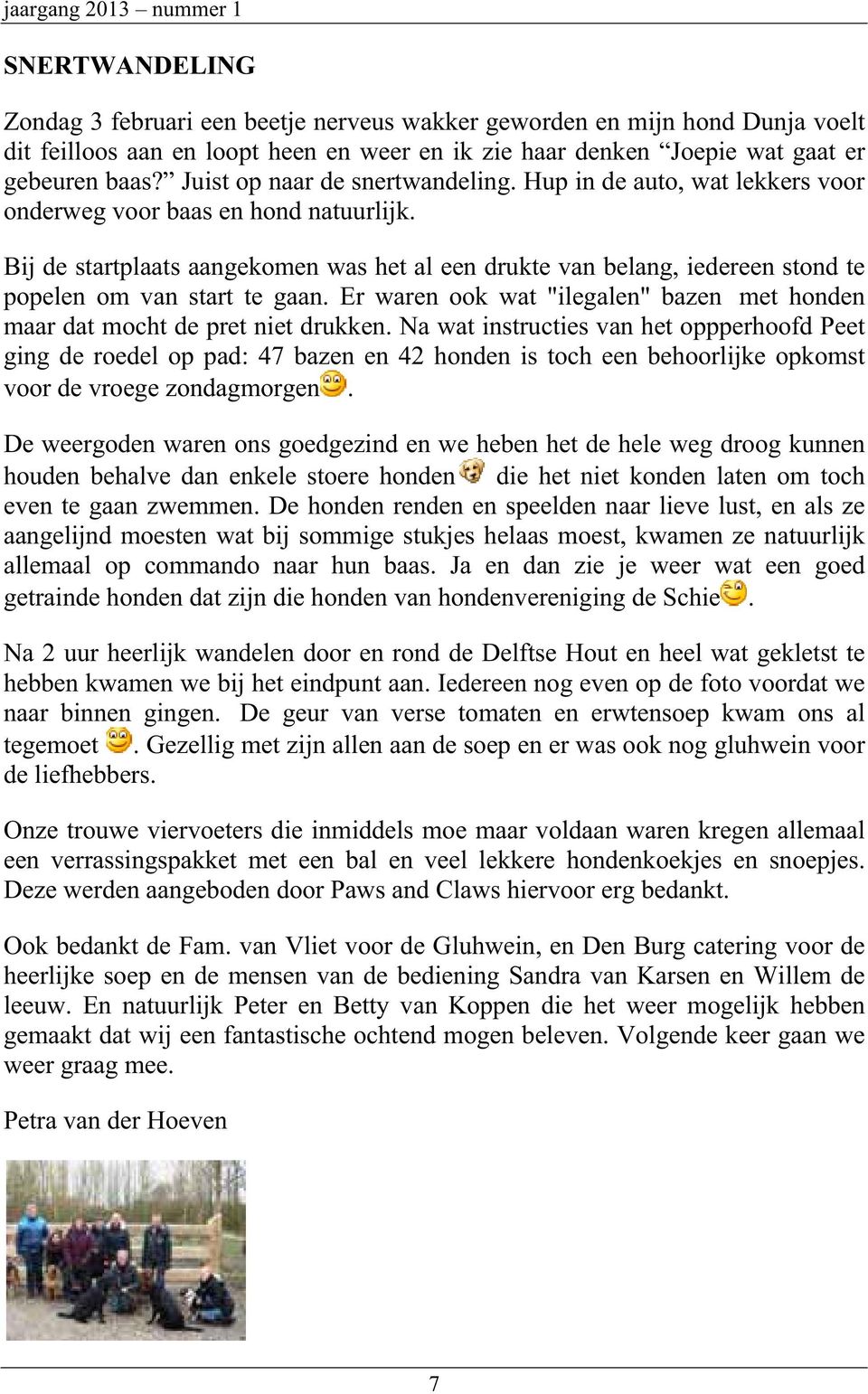 Bij de startplaats aangekomen was het al een drukte van belang, iedereen stond te popelen om van start te gaan. Er waren ook wat "ilegalen" bazen met honden maar dat mocht de pret niet drukken.