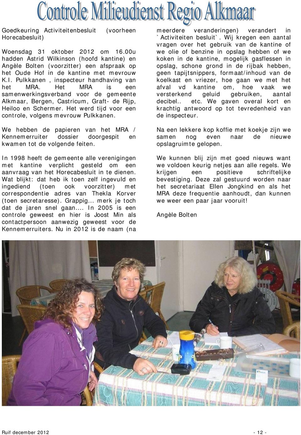 Het MRA is een samenwerkingsverband voor de gemeente Alkmaar, Bergen, Castricum, Graft- de Rijp, Heiloo en Schermer. Het werd tijd voor een controle, volgens mevrouw Pulkkanen.