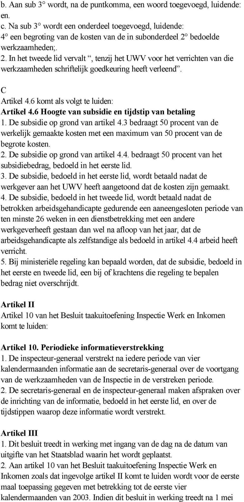 bedoelde werkzaamheden;. 2. In het tweede lid vervalt, tenzij het UWV voor het verrichten van die werkzaamheden schriftelijk goedkeuring heeft verleend. C Artikel 4.