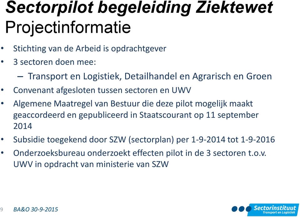 pilot mogelijk maakt geaccordeerd en gepubliceerd in Staatscourant op 11 september 2014 Subsidie toegekend door SZW (sectorplan)