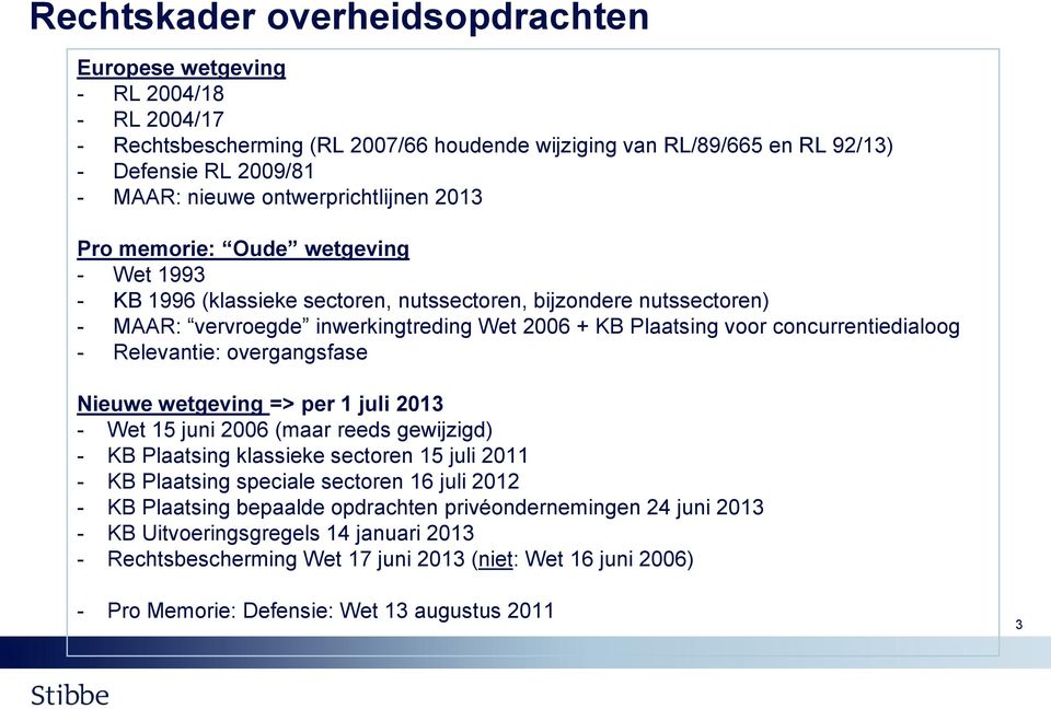 concurrentiedialoog - Relevantie: overgangsfase Nieuwe wetgeving => per 1 juli 2013 - Wet 15 juni 2006 (maar reeds gewijzigd) - KB Plaatsing klassieke sectoren 15 juli 2011 - KB Plaatsing speciale