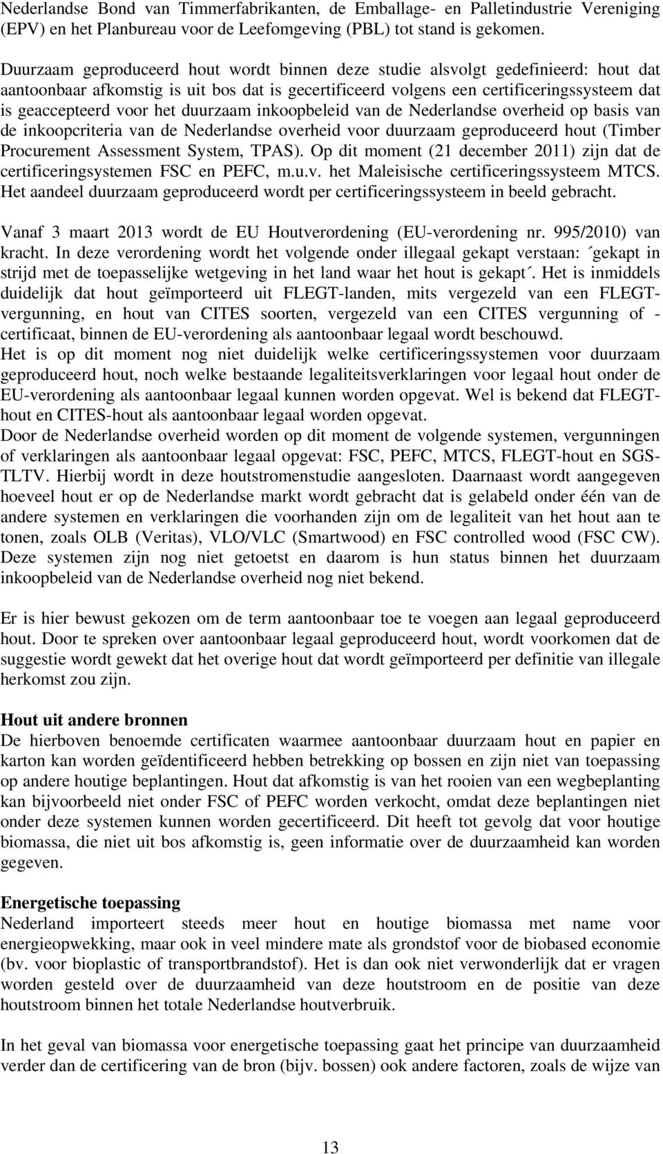 het duurzaam inkoopbeleid van de Nederlandse overheid op basis van de inkoopcriteria van de Nederlandse overheid voor duurzaam geproduceerd hout (Timber Procurement Assessment System, TPAS).