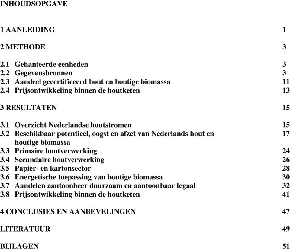 2 Beschikbaar potentieel, oogst en afzet van Nederlands hout en 17 houtige biomassa 3.3 Primaire houtverwerking 24 3.4 Secundaire houtverwerking 26 3.