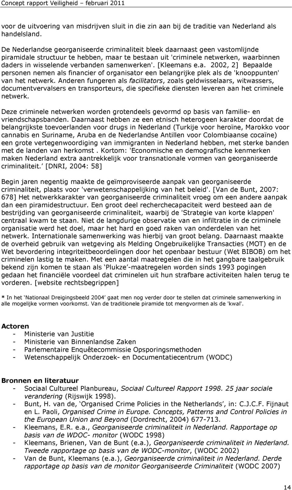 anderenfungerenalsfacilitators,zoalsgeldwisselaars,witwassers, documentvervalsersentransporteurs,diespecifiekedienstenleverenaanhetcriminele netwerk.