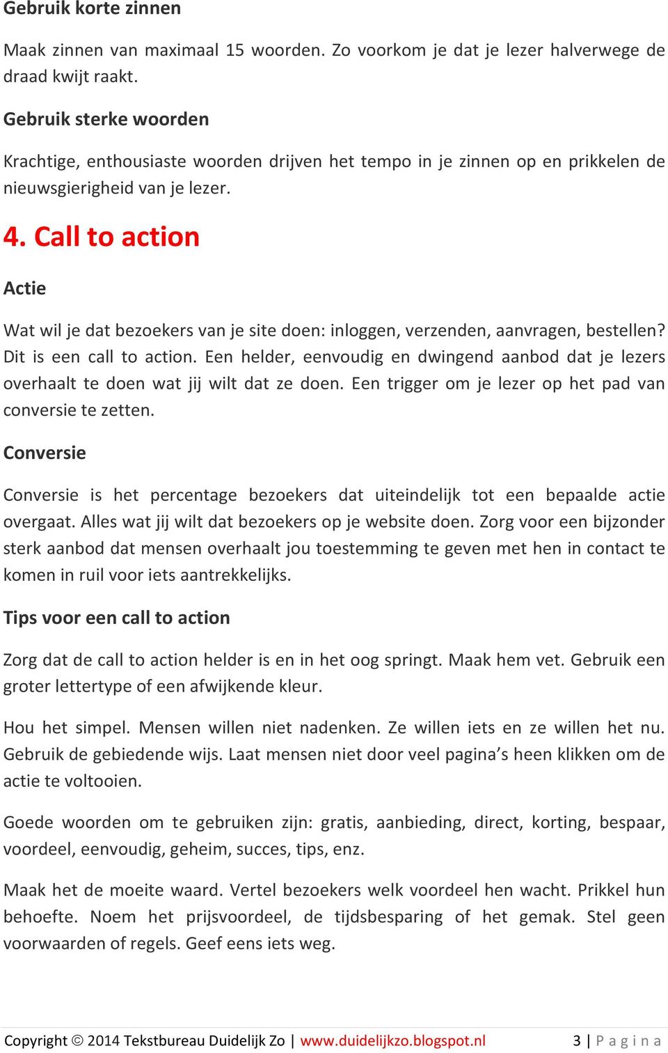 Call to action Actie Wat wil je dat bezoekers van je site doen: inloggen, verzenden, aanvragen, bestellen? Dit is een call to action.