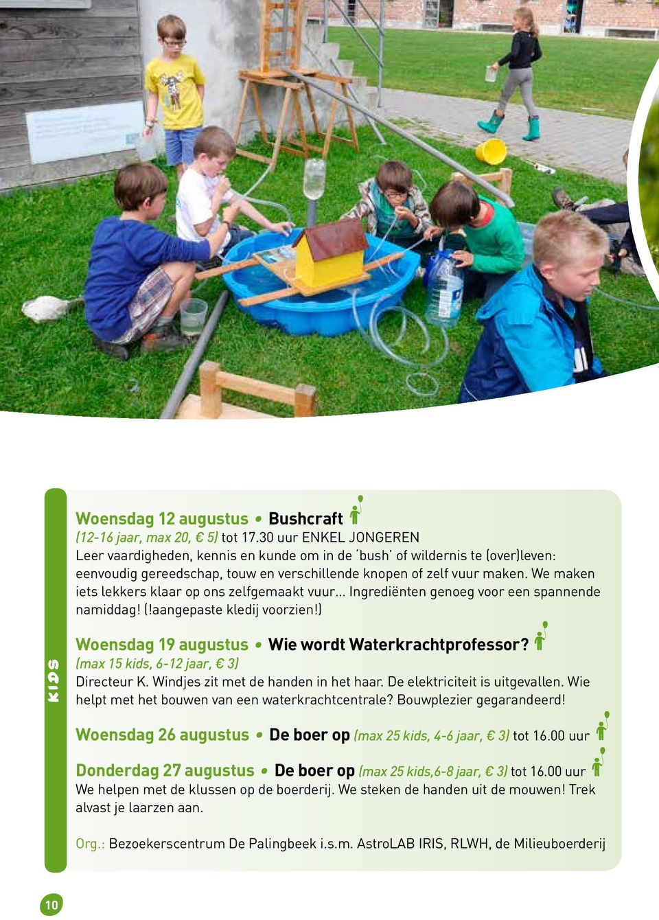 We maken iets lekkers klaar op ons zelfgemaakt vuur Ingrediënten genoeg voor een spannende namiddag! (!aangepaste kledij voorzien!) KIDS Woensdag 19 augustus Wie wordt Waterkrachtprofessor?