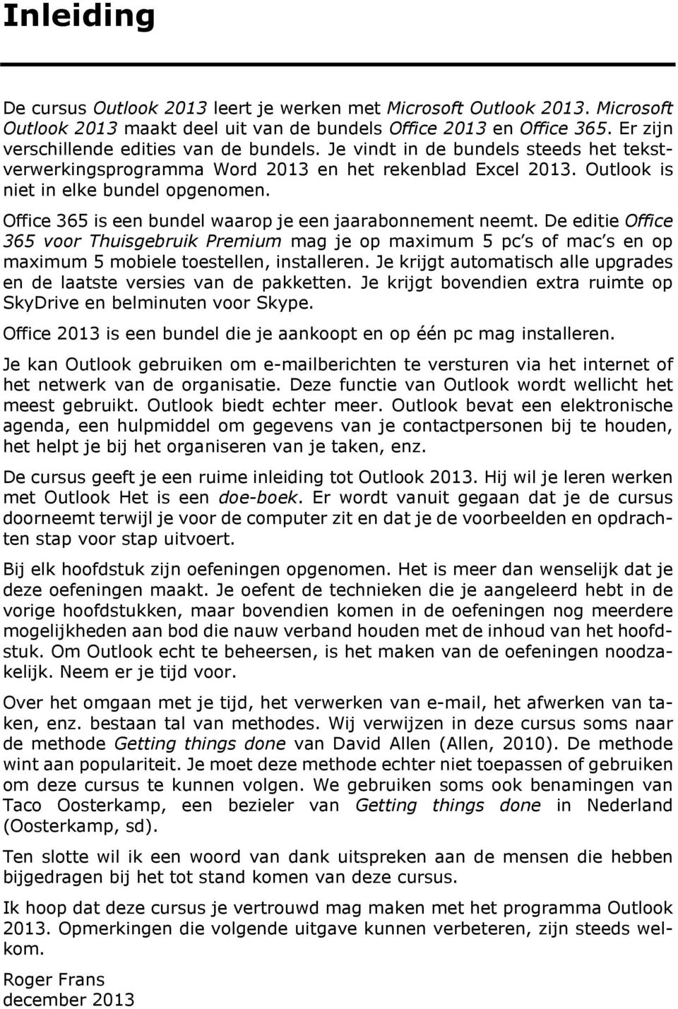 Office 365 is een bundel waarop je een jaarabonnement neemt. De editie Office 365 voor Thuisgebruik Premium mag je op maximum 5 pc s of mac s en op maximum 5 mobiele toestellen, installeren.