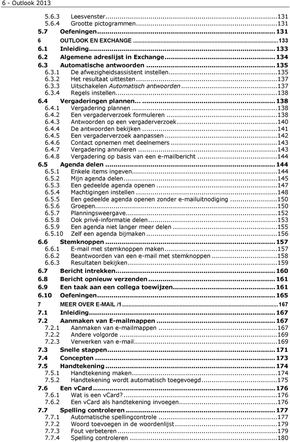 4 Vergaderingen plannen...138 6.4.1 Vergadering plannen...138 6.4.2 Een vergaderverzoek formuleren...138 6.4.3 Antwoorden op een vergaderverzoek...140 6.4.4 De antwoorden bekijken...141 6.4.5 Een vergaderverzoek aanpassen.