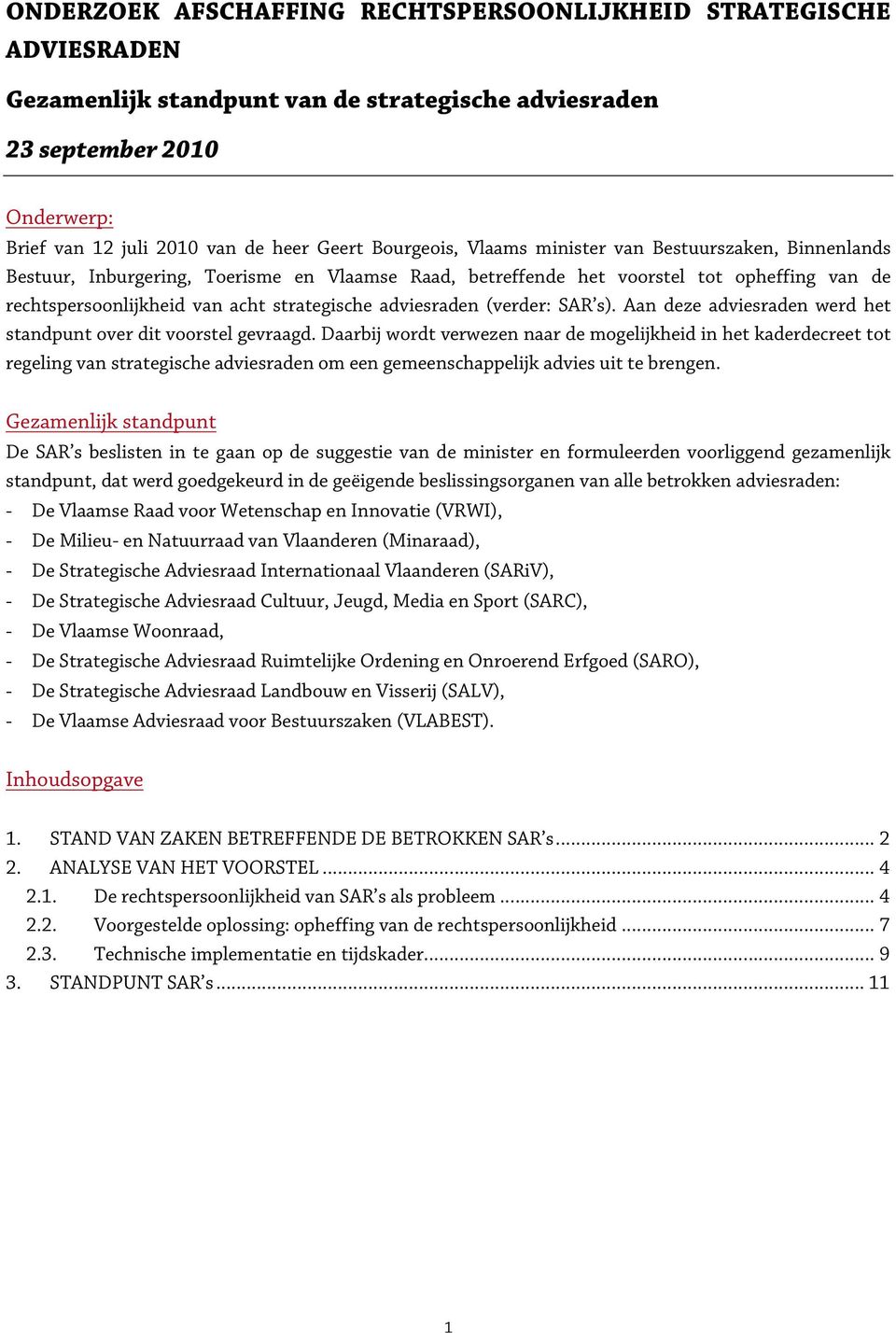 adviesraden (verder: SAR s). Aan deze adviesraden werd het standpunt over dit voorstel gevraagd.