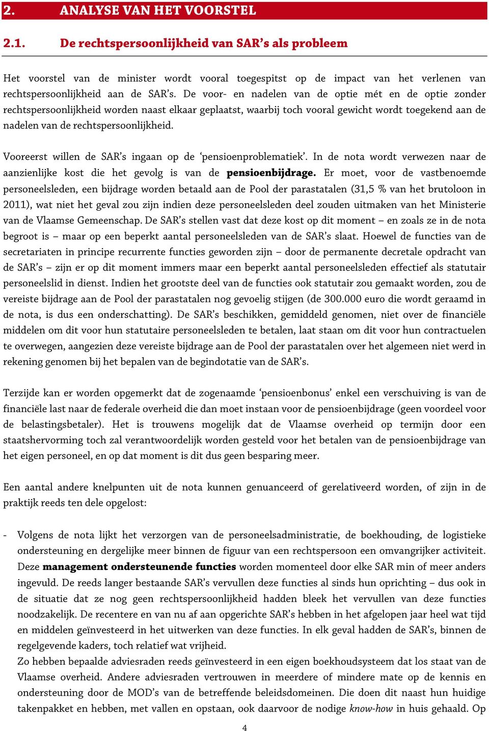 De voor- en nadelen van de optie mét en de optie zonder rechtspersoonlijkheid worden naast elkaar geplaatst, waarbij toch vooral gewicht wordt toegekend aan de nadelen van de rechtspersoonlijkheid.