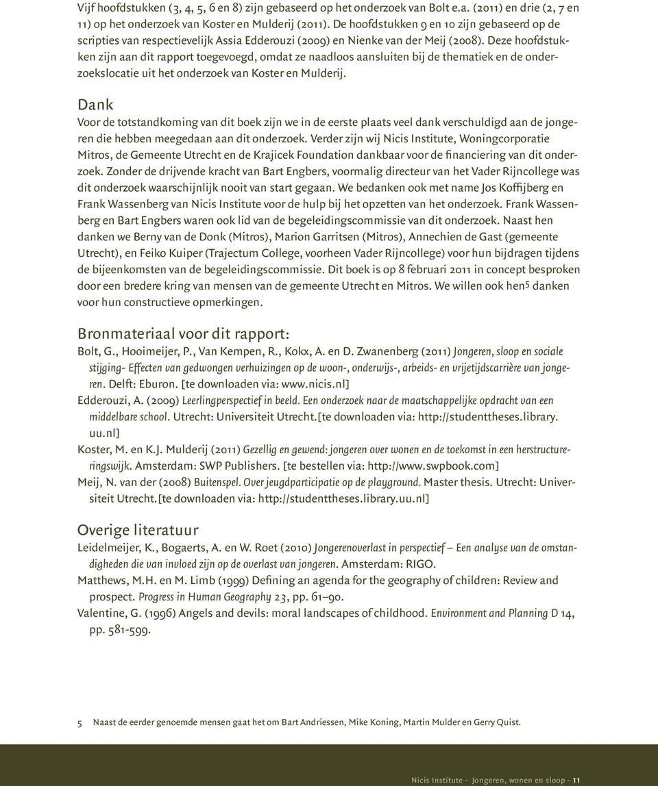 Deze hoofdstukken zijn aan dit rapport toegevoegd, omdat ze naadloos aansluiten bij de thematiek en de onderzoekslocatie uit het onderzoek van Koster en Mulderij.