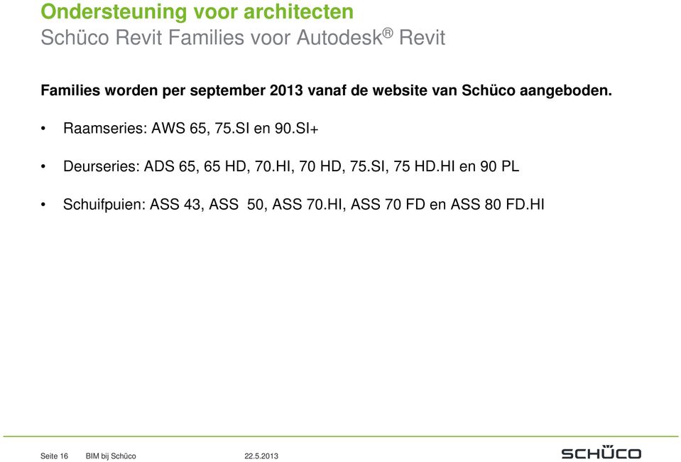 Raamseries: AWS 65, 75.SI en 90.SI+ Deurseries: ADS 65, 65 HD, 70.HI, 70 HD, 75.