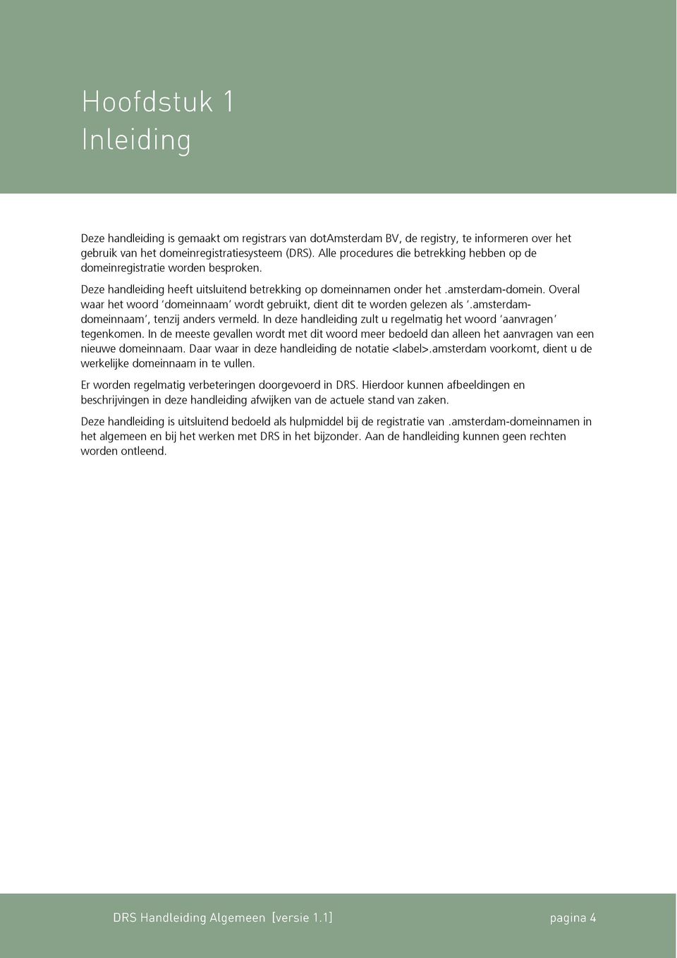 Overal waar het woord domeinnaam wordt gebruikt, dient dit te worden gelezen als.amsterdamdomeinnaam, tenzij anders vermeld. In deze handleiding zult u regelmatig het woord aanvragen tegenkomen.