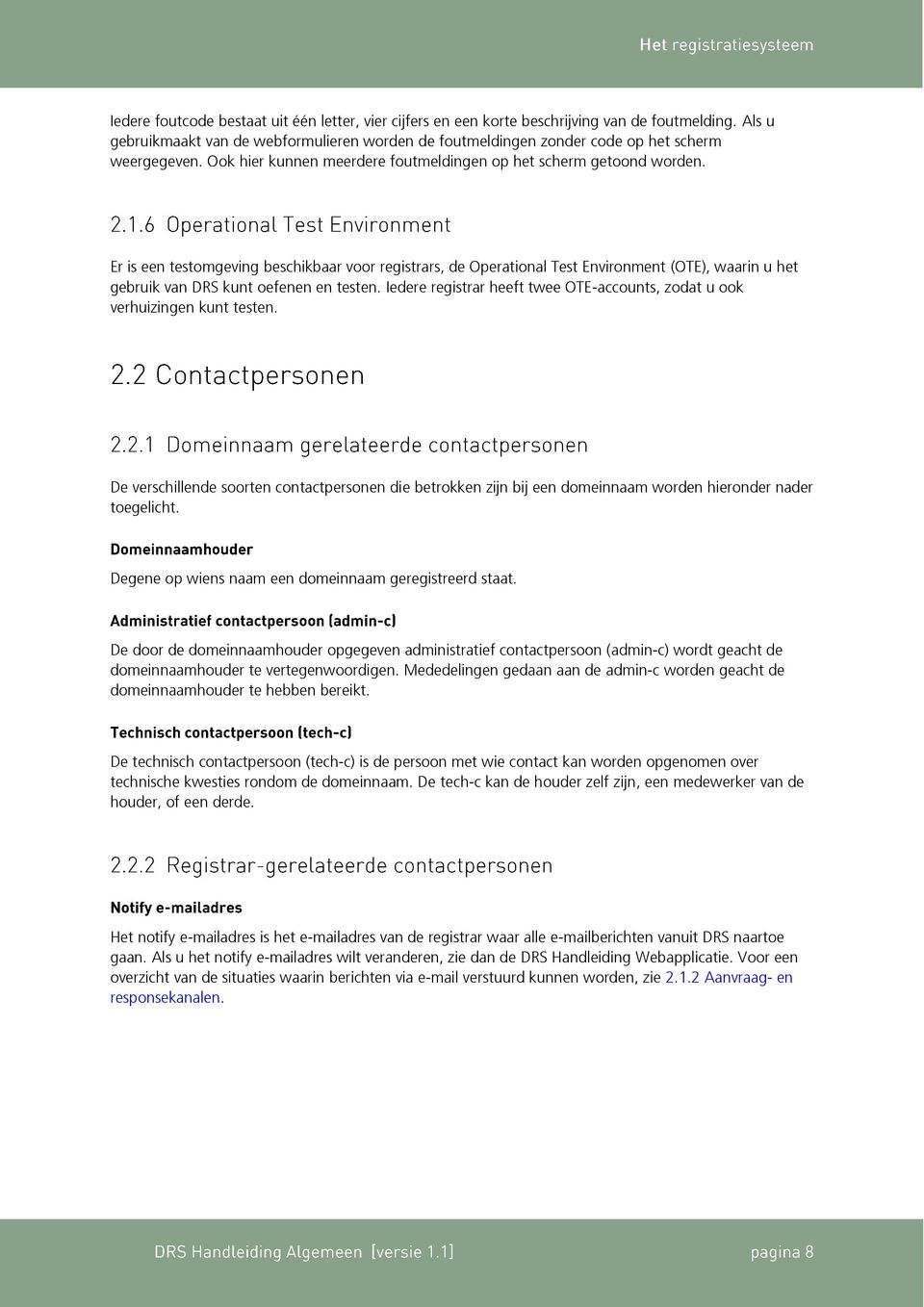 Er is een testomgeving beschikbaar voor registrars, de Operational Test Environment (OTE), waarin u het gebruik van DRS kunt oefenen en testen.