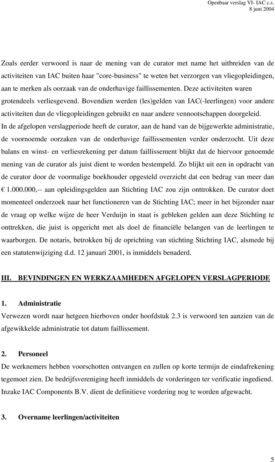 Bovendien werden (les)gelden van IAC(-leerlingen) voor andere activiteiten dan de vliegopleidingen gebruikt en naar andere vennootschappen doorgeleid.