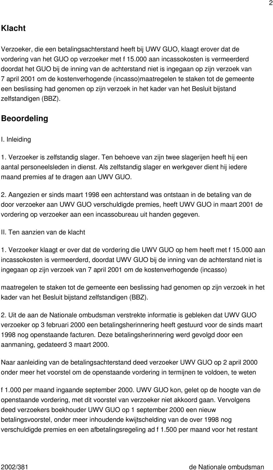 gemeente een beslissing had genomen op zijn verzoek in het kader van het Besluit bijstand zelfstandigen (BBZ). Beoordeling I. Inleiding 1. Verzoeker is zelfstandig slager.