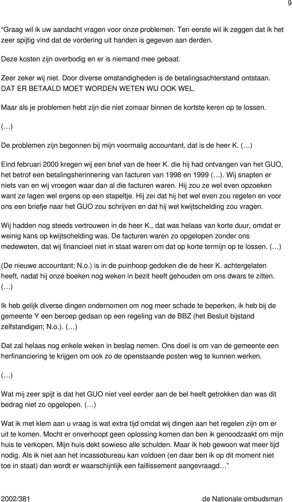 Maar als je problemen hebt zijn die niet zomaar binnen de kortste keren op te lossen. ( ) De problemen zijn begonnen bij mijn voormalig accountant, dat is de heer K.