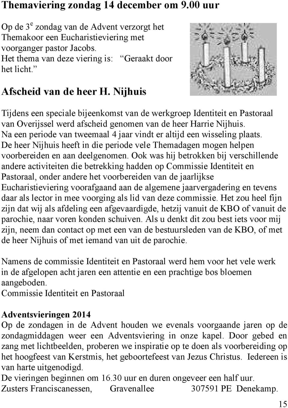 Nijhuis Tijdens een speciale bijeenkomst van de werkgroep Identiteit en Pastoraal van Overijssel werd afscheid genomen van de heer Harrie Nijhuis.