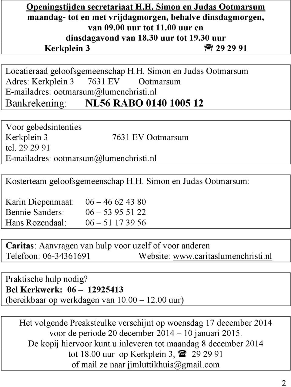 nl Bankrekening: NL56 RABO 0140 1005 12 Voor gebedsintenties Kerkplein 3 7631 EV Ootmarsum tel. 29 29 91 E-mailadres: ootmarsum@lumenchristi.nl Kosterteam geloofsgemeenschap H.