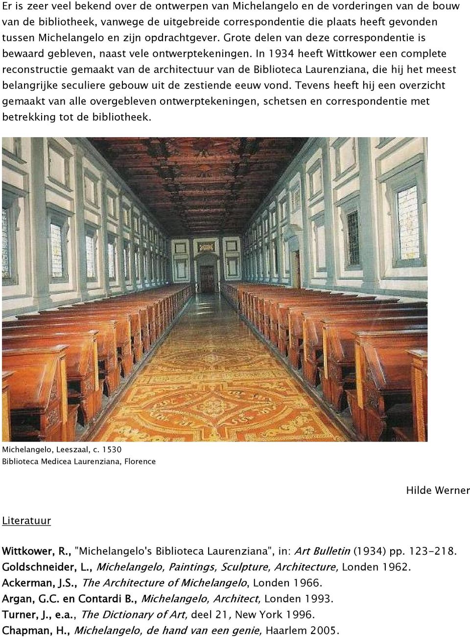 In 1934 heeft Wittkower een complete reconstructie gemaakt van de architectuur van de Biblioteca Laurenziana, die hij het meest belangrijke seculiere gebouw uit de zestiende eeuw vond.