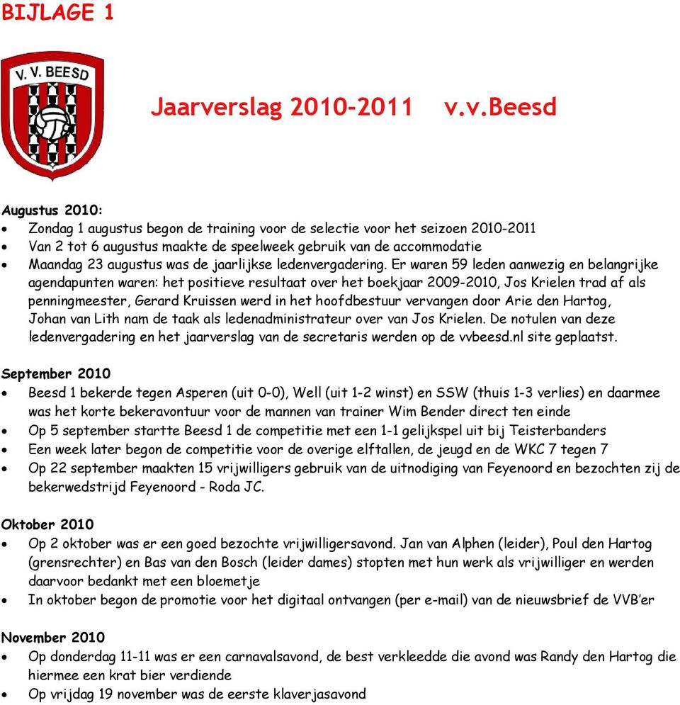 v.beesd Augustus 2010: Zondag 1 augustus begon de training voor de selectie voor het seizoen 2010-2011 Van 2 tot 6 augustus maakte de speelweek gebruik van de accommodatie Maandag 23 augustus was de