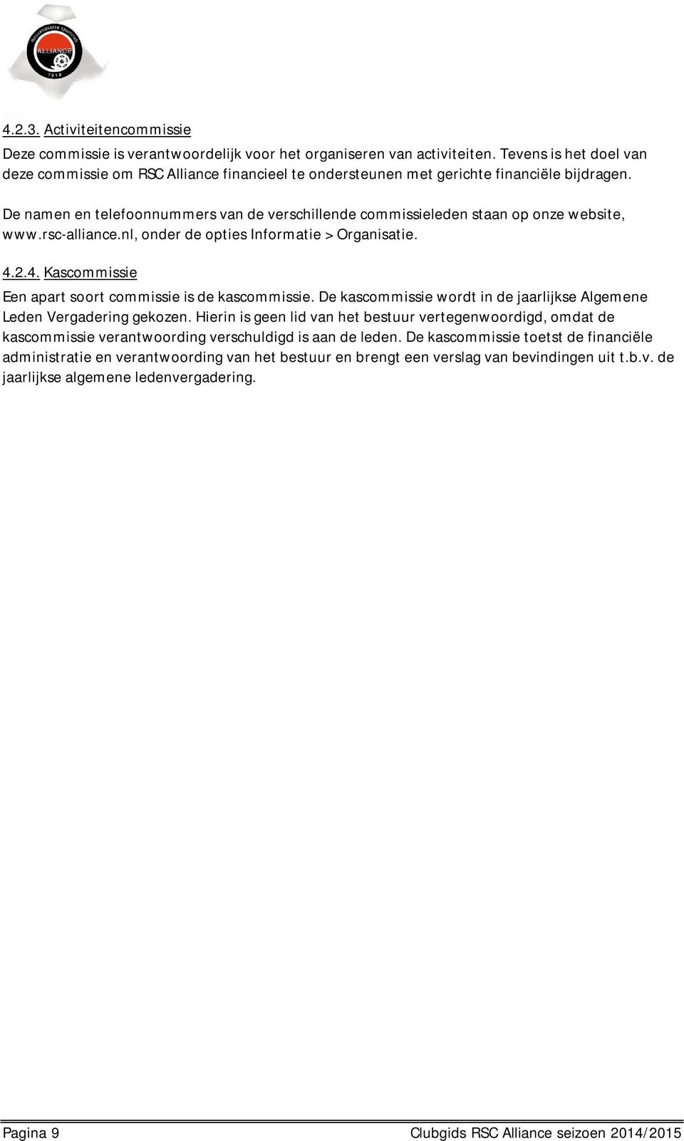 De namen en telefoonnummers van de verschillende commissieleden staan op onze website, www.rsc-alliance.nl, onder de opties Informatie > Organisatie. 4.