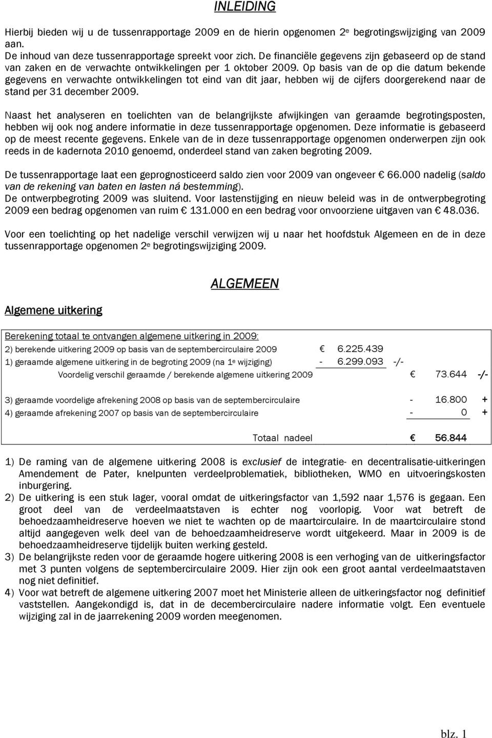 Op basis van de op die datum bekende gegevens en verwachte ontwikkelingen tot eind van dit jaar, hebben wij de cijfers doorgerekend naar de stand per 31 december 2009.