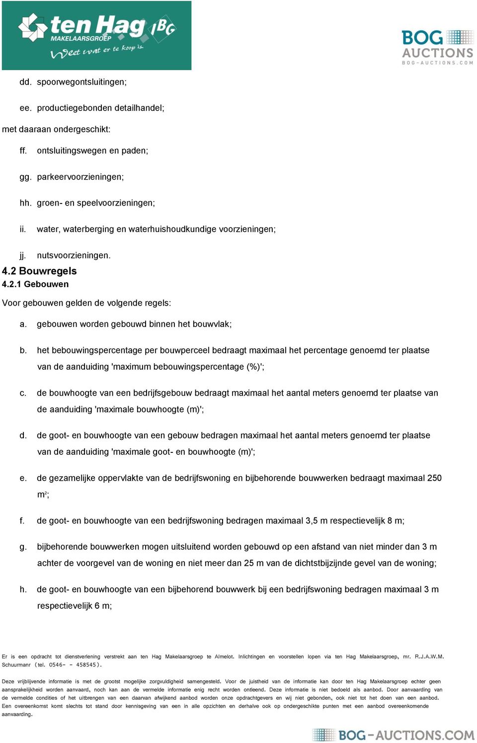 gebouwen worden gebouwd binnen het bouwvlak; b. het bebouwingspercentage per bouwperceel bedraagt maximaal het percentage genoemd ter plaatse van de aanduiding 'maximum bebouwingspercentage (%)'; c.