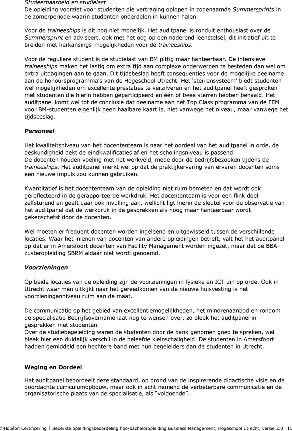 Het auditpanel is ronduit enthousiast over de Summersprint en adviseert, ook met het oog op een naderend leenstelsel, dit initiatief uit te breiden met herkansings-mogelijkheden voor de traineeships.