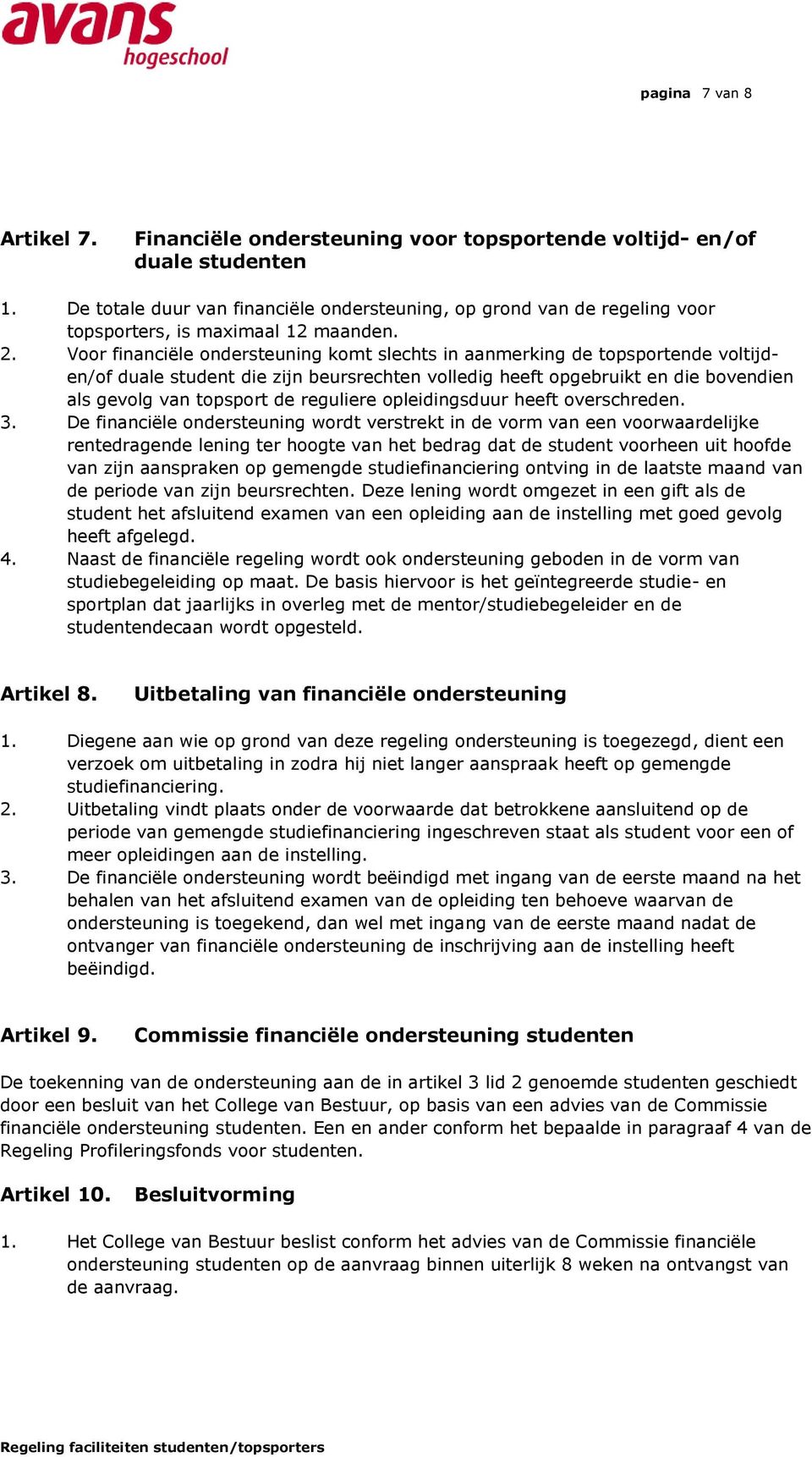 Voor financiële ondersteuning komt slechts in aanmerking de topsportende voltijden/of duale student die zijn beursrechten volledig heeft opgebruikt en die bovendien als gevolg van topsport de