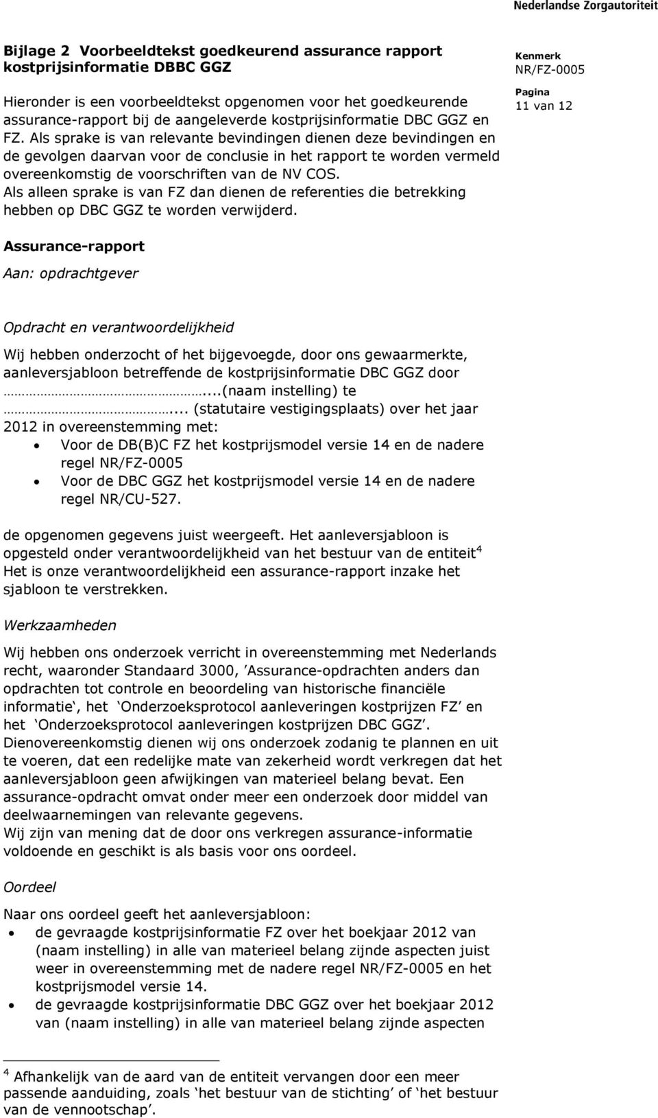 Als sprake is van relevante bevindingen dienen deze bevindingen en de gevolgen daarvan voor de conclusie in het rapport te worden vermeld overeenkomstig de voorschriften van de NV COS.